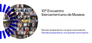 Ibermuseos realiz&oacute; la primera reuni&oacute;n preparatoria del 10&ordm; Encuentro Iberoamericano de Museos